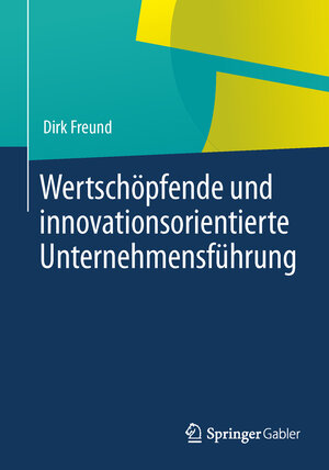Buchcover Wertschöpfende und innovationsorientierte Unternehmensführung | Dirk Freund | EAN 9783642399176 | ISBN 3-642-39917-7 | ISBN 978-3-642-39917-6