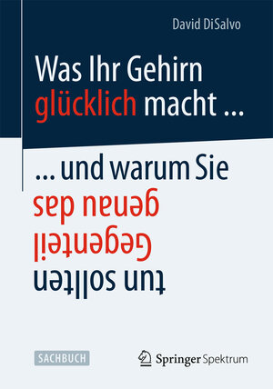 Buchcover Was Ihr Gehirn glücklich macht ... und warum Sie genau das Gegenteil tun sollten | David DiSalvo | EAN 9783642417122 | ISBN 3-642-41712-4 | ISBN 978-3-642-41712-2