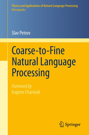 Buchcover Coarse-to-Fine Natural Language Processing | Slav Petrov | EAN 9783642427497 | ISBN 3-642-42749-9 | ISBN 978-3-642-42749-7