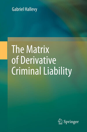 Buchcover The Matrix of Derivative Criminal Liability | Gabriel Hallevy | EAN 9783642445408 | ISBN 3-642-44540-3 | ISBN 978-3-642-44540-8