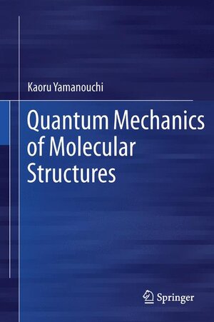 Buchcover Quantum Mechanics of Molecular Structures | Kaoru Yamanouchi | EAN 9783642446283 | ISBN 3-642-44628-0 | ISBN 978-3-642-44628-3