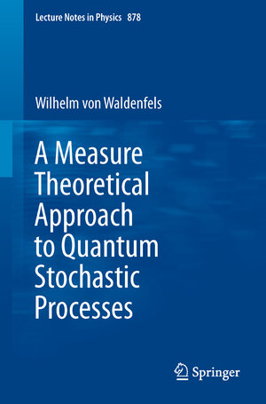 Buchcover A Measure Theoretical Approach to Quantum Stochastic Processes | Wilhelm Waldenfels | EAN 9783642450815 | ISBN 3-642-45081-4 | ISBN 978-3-642-45081-5