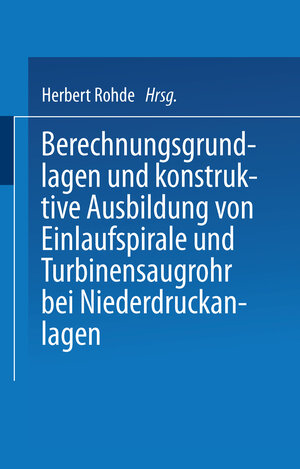 Buchcover Berechnungsgrundlagen und konstruktive Ausbildung von Einlaufspirale und Turbinensaugrohr bei Niederdruckanlagen | Herbert Rohde | EAN 9783642519222 | ISBN 3-642-51922-9 | ISBN 978-3-642-51922-2