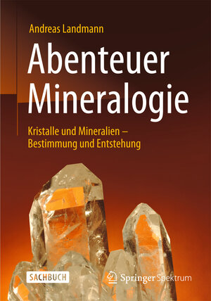 Buchcover Abenteuer Mineralogie | Andreas Landmann | EAN 9783642538940 | ISBN 3-642-53894-0 | ISBN 978-3-642-53894-0