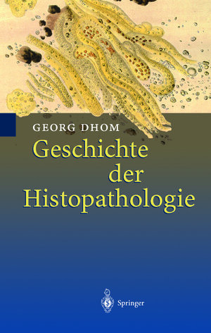 Buchcover Geschichte der Histopathologie | Georg Dhom | EAN 9783642631733 | ISBN 3-642-63173-8 | ISBN 978-3-642-63173-3