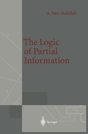 Buchcover The Logic of Partial Information | Areski Nait Abdallah | EAN 9783642781605 | ISBN 3-642-78160-8 | ISBN 978-3-642-78160-5