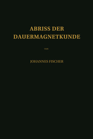 Buchcover Abriss der Dauermagnetkunde | Johannes Fischer | EAN 9783642854873 | ISBN 3-642-85487-7 | ISBN 978-3-642-85487-3