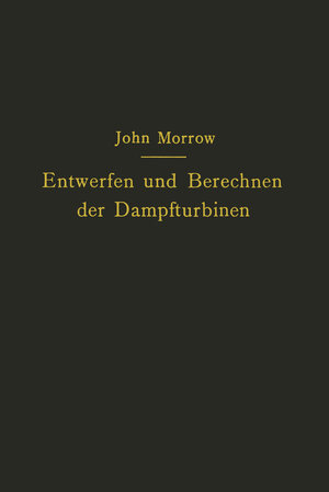 Buchcover Entwerfen und Berechnen der Dampfturbinen | John Morrow | EAN 9783642893483 | ISBN 3-642-89348-1 | ISBN 978-3-642-89348-3