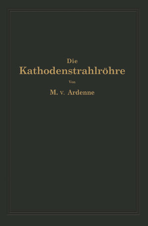 Buchcover Die Kathodenstrahlröhre und ihre Anwendung in der Schwachstromtechnik | Manfred von Ardenne | EAN 9783642893513 | ISBN 3-642-89351-1 | ISBN 978-3-642-89351-3