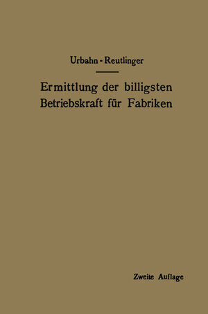 Buchcover Ermittlung der billigsten Betriebskraft für Fabriken | Karl Urbahn | EAN 9783642894299 | ISBN 3-642-89429-1 | ISBN 978-3-642-89429-9