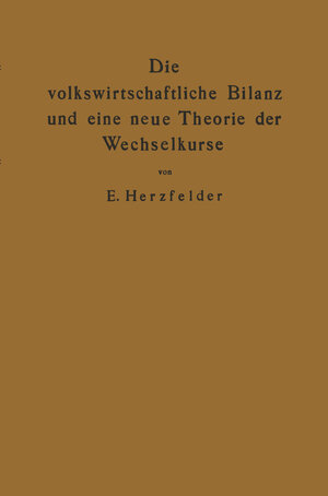 Buchcover Die volkswirtschaftliche Bilanz und eine neue Theorie der Wechselkurse | Edmund Herzfelder | EAN 9783642898419 | ISBN 3-642-89841-6 | ISBN 978-3-642-89841-9
