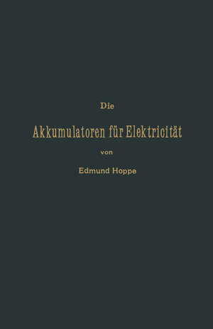 Buchcover Die Akkumulatoren für Elektricität | Edmund Hoppe | EAN 9783642898815 | ISBN 3-642-89881-5 | ISBN 978-3-642-89881-5