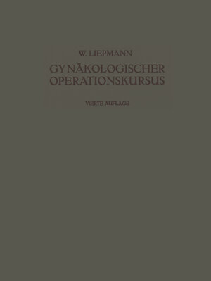 Buchcover Der Gynäkologische Operationskursus | Wilhelm Liepmann | EAN 9783642900440 | ISBN 3-642-90044-5 | ISBN 978-3-642-90044-0