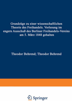 Buchcover Grundzäge zu einer Wissenschaftlichen Theorie des Freihandels | Theodor Behrend | EAN 9783642911248 | ISBN 3-642-91124-2 | ISBN 978-3-642-91124-8