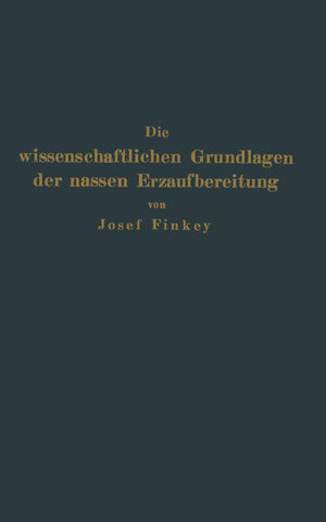 Buchcover Die wissenschaftlichen Grundlagen der nassen Erzaufbereitung | Josef Finkey | EAN 9783642912764 | ISBN 3-642-91276-1 | ISBN 978-3-642-91276-4
