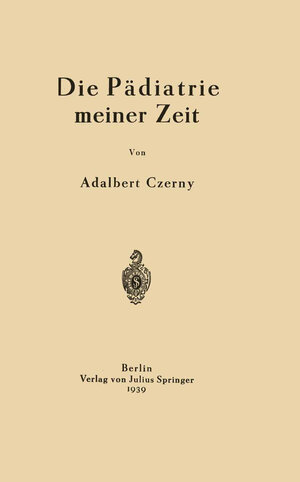 Buchcover Die Pädiatrie meiner Zeit | Adalbert Czerny | EAN 9783642914720 | ISBN 3-642-91472-1 | ISBN 978-3-642-91472-0