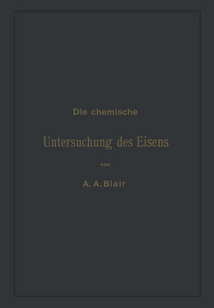 Buchcover Die chemische Untersuchung des Eisens | Andrew Alexander Blair | EAN 9783642937354 | ISBN 3-642-93735-7 | ISBN 978-3-642-93735-4