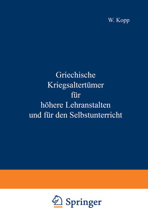 Buchcover Griechische Kriegsaltertümer für höhere Lehranstalten und für den Selbstunterricht | NA Kopp | EAN 9783642940149 | ISBN 3-642-94014-5 | ISBN 978-3-642-94014-9