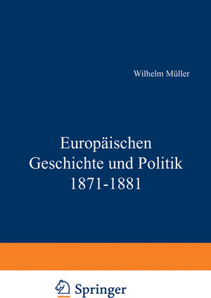 Buchcover Europäische Geschichte und Politik 1871–1881 | Wilhelm Müller | EAN 9783642940453 | ISBN 3-642-94045-5 | ISBN 978-3-642-94045-3