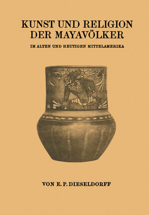 Buchcover Kunst und Religion der Mayavölker | E. P. Dieseldorf | EAN 9783642943515 | ISBN 3-642-94351-9 | ISBN 978-3-642-94351-5