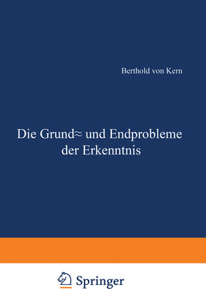 Buchcover Die Grund- und Endprobleme der Erkenntnis | Berthold von Kern | EAN 9783642944123 | ISBN 3-642-94412-4 | ISBN 978-3-642-94412-3