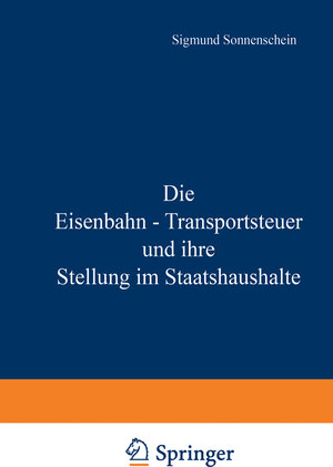 Buchcover Die Eisenbahn - Transportsteuer und ihre Stellung im Staatshaushalte | NA Sonnenschein | EAN 9783642945076 | ISBN 3-642-94507-4 | ISBN 978-3-642-94507-6