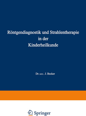 Buchcover Röntgendiagnostik und Strahlentherapie in der Kinderheilkunde | Joseph Becker | EAN 9783642988493 | ISBN 3-642-98849-0 | ISBN 978-3-642-98849-3