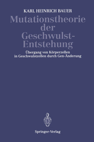 Buchcover Mutationstheorie der Geschwulst-Entstehung | K.H. Bauer | EAN 9783642988554 | ISBN 3-642-98855-5 | ISBN 978-3-642-98855-4