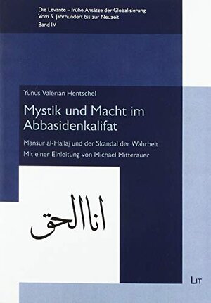 Buchcover Mystik und Macht im Abbasidenkalifat: Mansur al-Hallaj und der Skandal der Wahrheit. Mit einer Einleitung von Michael Mi | Yunus Hentschel | EAN 9783643509925 | ISBN 3-643-50992-8 | ISBN 978-3-643-50992-5