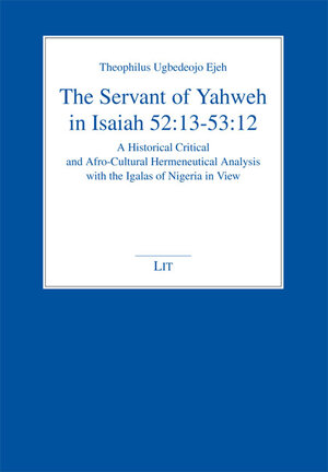 Buchcover The Servant of Yahweh in Isaiah 52:13-53:12 | Theophilus Ugbedeojo Ejeh | EAN 9783643901644 | ISBN 3-643-90164-X | ISBN 978-3-643-90164-4