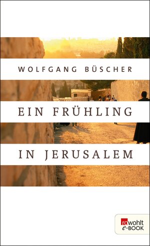 Buchcover Ein Frühling in Jerusalem | Wolfgang Büscher | EAN 9783644117914 | ISBN 3-644-11791-8 | ISBN 978-3-644-11791-4