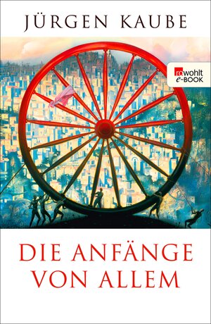 Buchcover Die Anfänge von allem | Jürgen Kaube | EAN 9783644119710 | ISBN 3-644-11971-6 | ISBN 978-3-644-11971-0