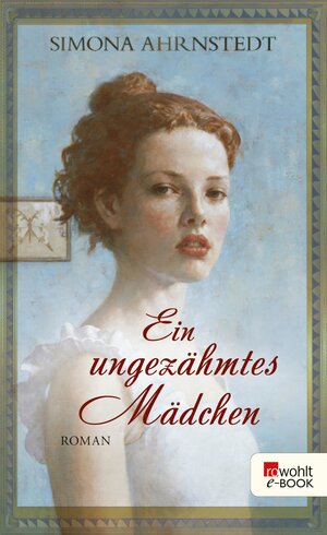 Buchcover Ein ungezähmtes Mädchen | Simona Ahrnstedt | EAN 9783644210417 | ISBN 3-644-21041-1 | ISBN 978-3-644-21041-7