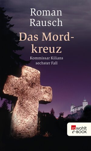 Buchcover Das Mordkreuz: Kommissar Kilians sechster Fall | Roman Rausch | EAN 9783644402317 | ISBN 3-644-40231-0 | ISBN 978-3-644-40231-7