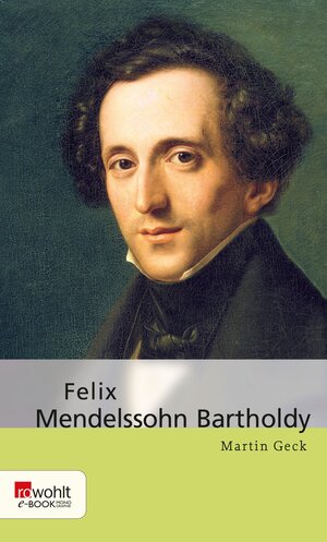 Buchcover Felix Mendelssohn Bartholdy | Martin Geck | EAN 9783644553811 | ISBN 3-644-55381-5 | ISBN 978-3-644-55381-1