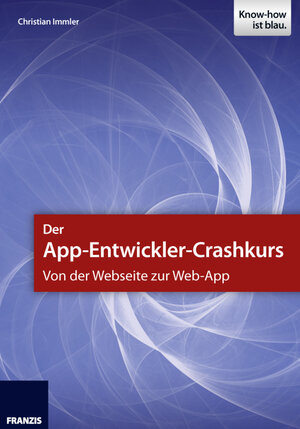 Buchcover Der App-Entwickler-Crashkurs - Von der Webseite zur Web-App | Christian Immler | EAN 9783645221696 | ISBN 3-645-22169-7 | ISBN 978-3-645-22169-6