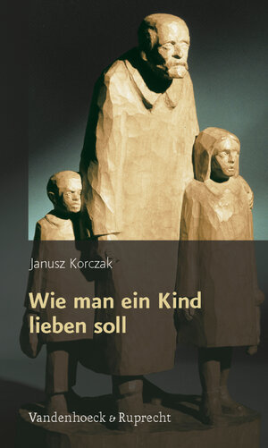 Buchcover Wie man ein Kind lieben soll | Janusz Korczak | EAN 9783647315102 | ISBN 3-647-31510-9 | ISBN 978-3-647-31510-2