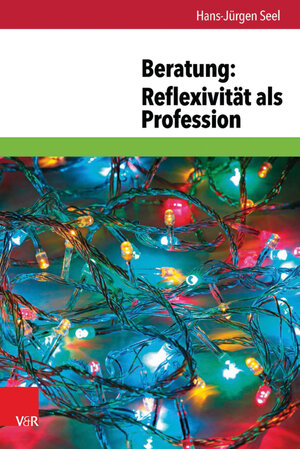 Buchcover Beratung: Reflexivität als Profession | Hans-Jürgen Seel | EAN 9783647403687 | ISBN 3-647-40368-7 | ISBN 978-3-647-40368-7