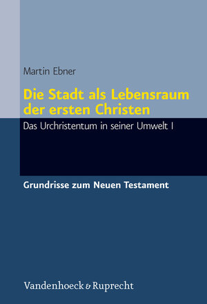 Buchcover Die Stadt als Lebensraum der ersten Christen | Martin Ebner | EAN 9783647513560 | ISBN 3-647-51356-3 | ISBN 978-3-647-51356-0