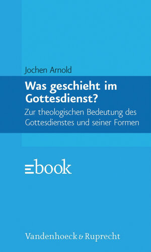 Buchcover Was geschieht im Gottesdienst? | Jochen M. Arnold | EAN 9783647610498 | ISBN 3-647-61049-6 | ISBN 978-3-647-61049-8