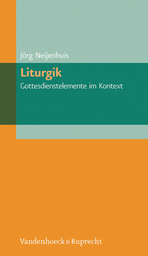 Buchcover Liturgik – Gottesdienstelemente im Kontext | Jörg Neijenhuis | EAN 9783647620046 | ISBN 3-647-62004-1 | ISBN 978-3-647-62004-6