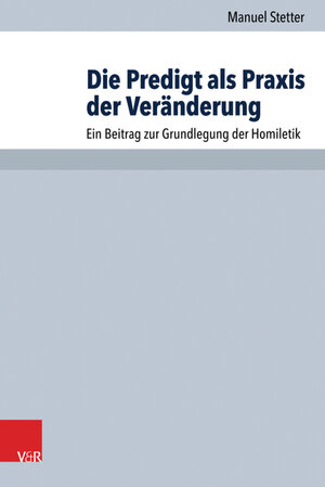 Buchcover Die Predigt als Praxis der Veränderung | Manuel Stetter | EAN 9783647624433 | ISBN 3-647-62443-8 | ISBN 978-3-647-62443-3