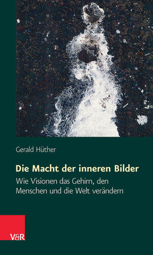 Buchcover Die Macht der inneren Bilder | Gerald Hüther | EAN 9783647995601 | ISBN 3-647-99560-6 | ISBN 978-3-647-99560-1