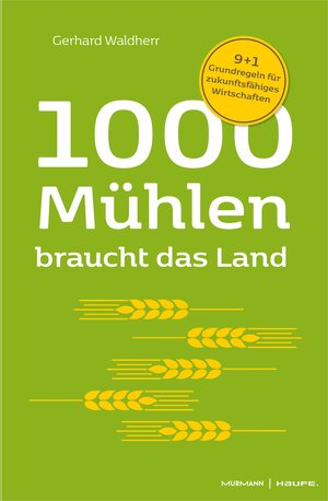 Buchcover 1000 Mühlen braucht das Land. 9+1 Grundregeln für zukunftsfähiges Wirtschaften | Gerhard Waldherr | EAN 9783648138496 | ISBN 3-648-13849-9 | ISBN 978-3-648-13849-6