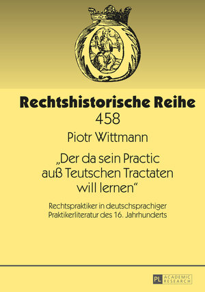 Buchcover «Der da sein Practic auß Teutschen Tractaten will lernen» | Piotr Wittmann | EAN 9783653967456 | ISBN 3-653-96745-7 | ISBN 978-3-653-96745-6