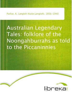 Buchcover Australian Legendary Tales: folklore of the Noongahburrahs as told to the Piccaninnies | K. Langloh (Katie Langloh) Parker | EAN 9783655036938 | ISBN 3-655-03693-0 | ISBN 978-3-655-03693-8