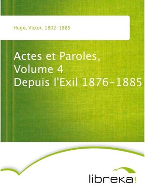 Buchcover Actes et Paroles, Volume 4 Depuis l'Exil 1876-1885 | Victor Hugo | EAN 9783655082409 | ISBN 3-655-08240-1 | ISBN 978-3-655-08240-9