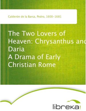 Buchcover The Two Lovers of Heaven: Chrysanthus and Daria A Drama of Early Christian Rome | Pedro Calderón de la Barca | EAN 9783655113493 | ISBN 3-655-11349-8 | ISBN 978-3-655-11349-3