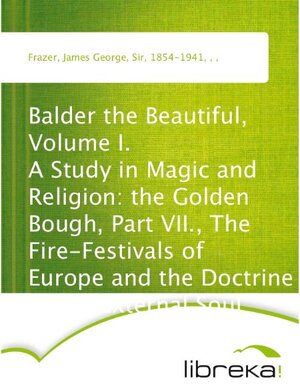 Buchcover Balder the Beautiful, Volume I. A Study in Magic and Religion: the Golden Bough, Part VII., The Fire-Festivals of Europe and the Doctrine of the External Soul | James George Frazer | EAN 9783655114360 | ISBN 3-655-11436-2 | ISBN 978-3-655-11436-0