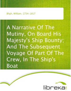 Buchcover A Narrative Of The Mutiny, On Board His Majesty's Ship Bounty; And The Subsequent Voyage Of Part Of The Crew, In The Ship's Boat | William Bligh | EAN 9783655193440 | ISBN 3-655-19344-0 | ISBN 978-3-655-19344-0